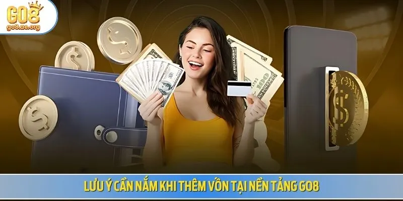 Lưu ý cần nắm khi thêm vốn tại nền tảng Go8